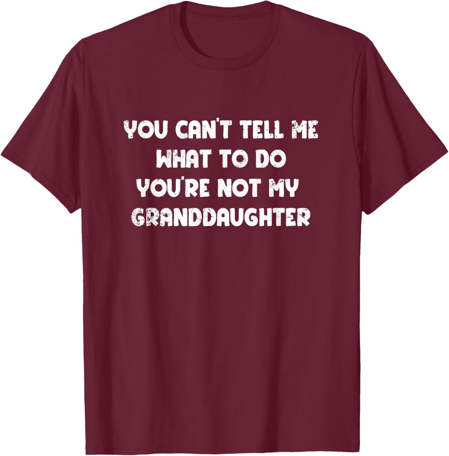 You Can't Tell Me What To Do You're Not My Granddaughter T-Shirt - T-Shirt | Maroon