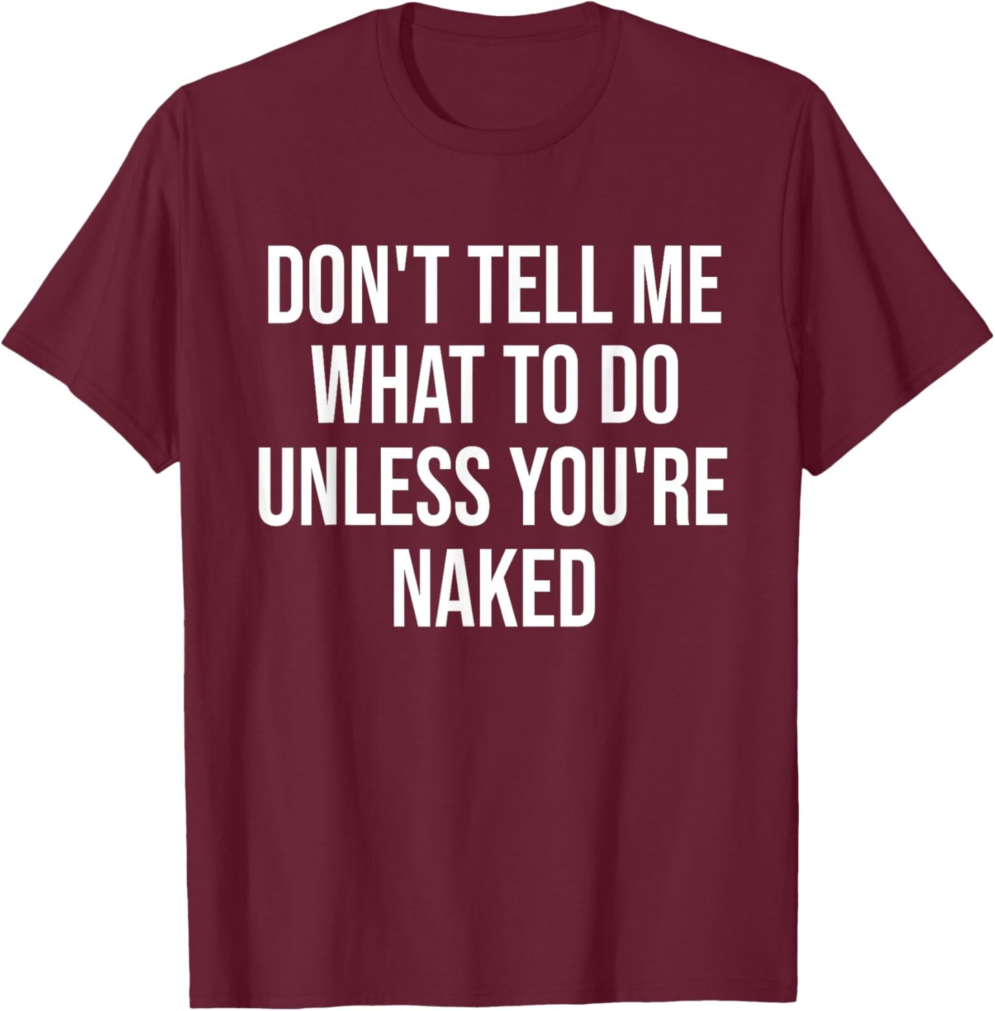 Don't Tell Me What To Do Unless You're Naked Funny T-Shirt - T-Shirt | Maroon