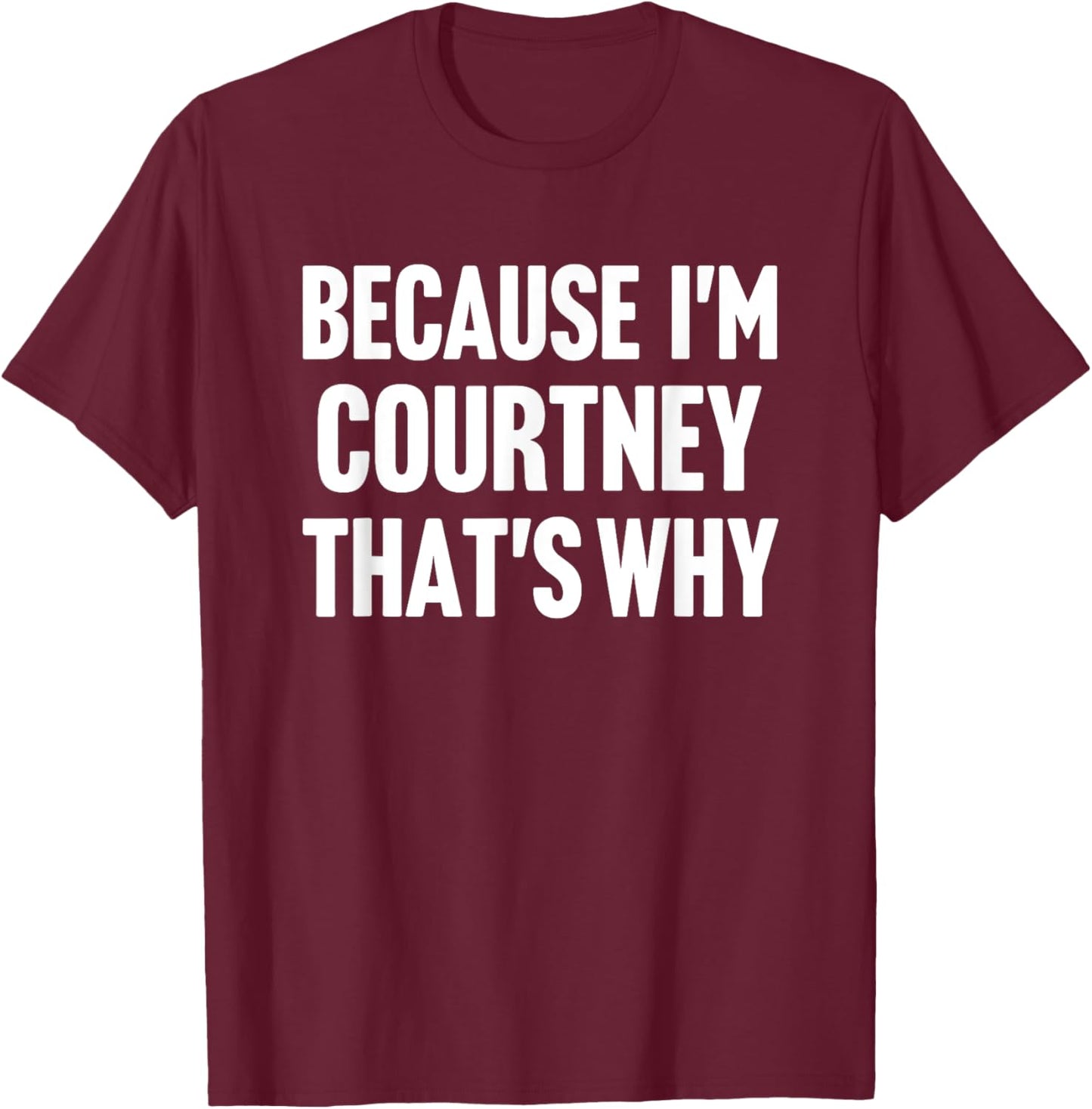 Because I'm Courtney That's Why Am Personalized Name T-Shirt - T-Shirt | Maroon