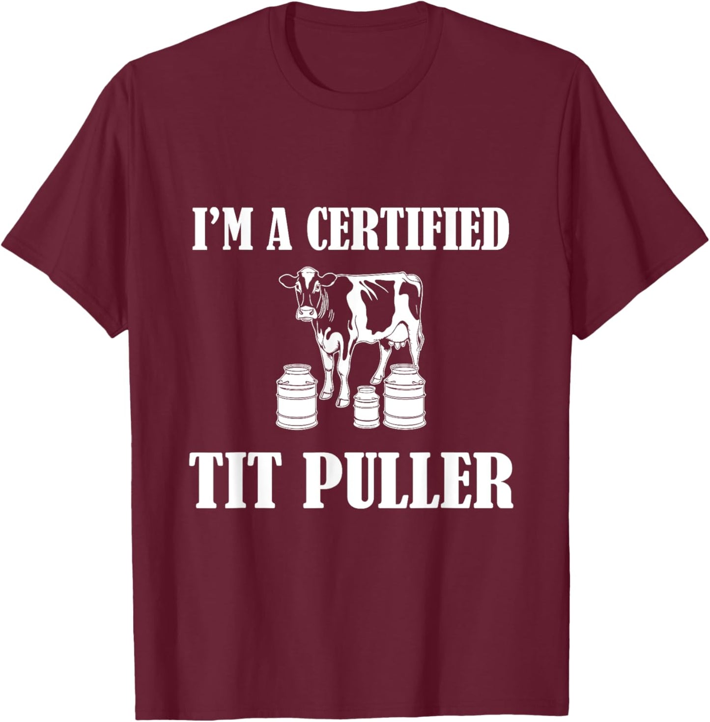 I'M A Certified TIT PULLER Funny Dairy Farm Farmer T-Shirt - T-Shirt | Maroon