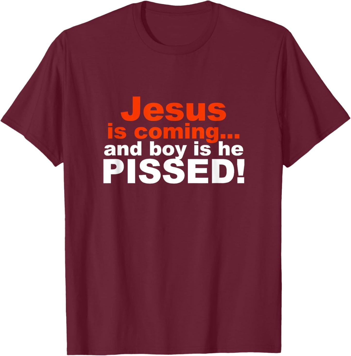 Jesus is Coming and Boy is He Pissed T-Shirt - T-Shirt | Maroon