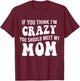 If You Think I'm Crazy You Should Meet My Mom Funny T-Shirt - T-Shirt | Maroon