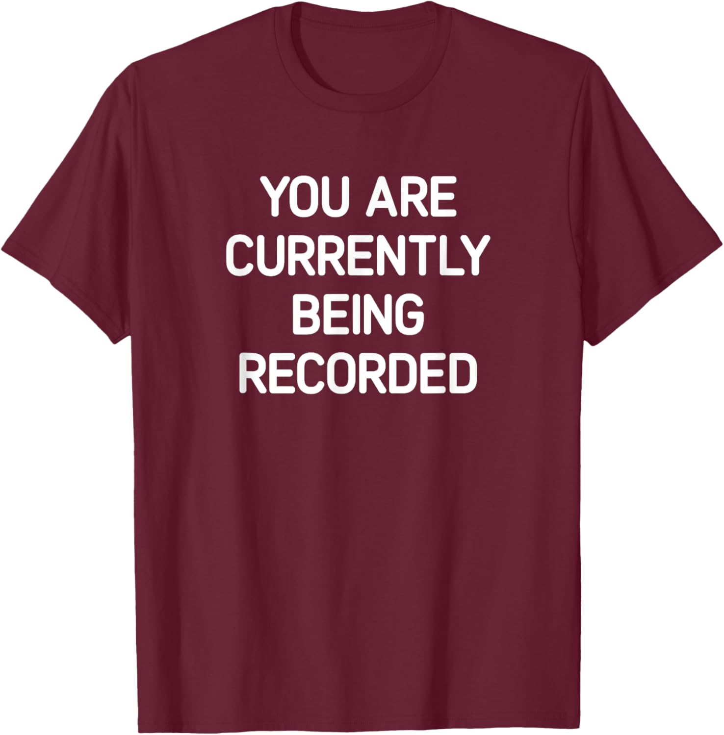 You Are Currently Being Recorded, Funny, Jokes, Sarcastic T-Shirt - T-Shirt | Maroon