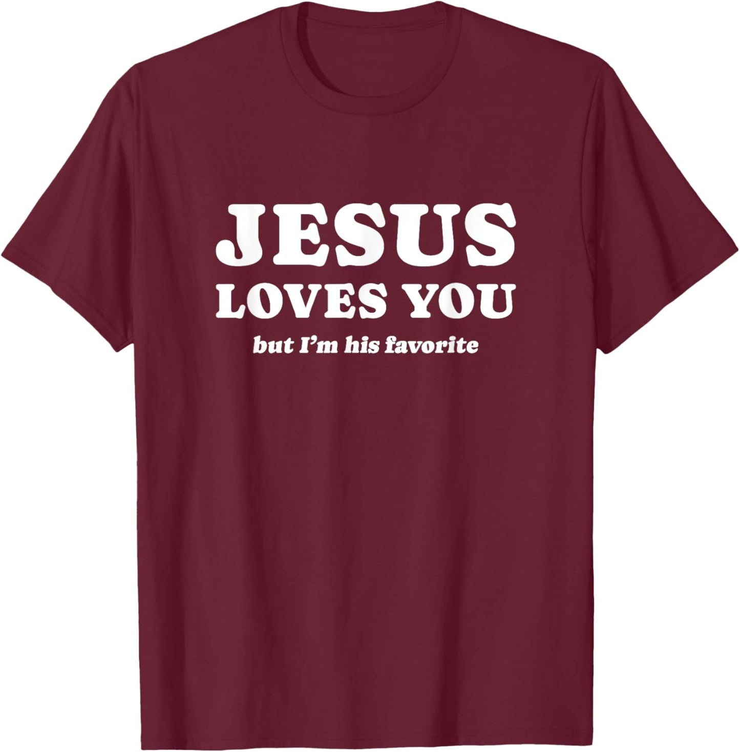 Jesus Loves You (but I'm his favorite) T-Shirt - T-Shirt | Maroon