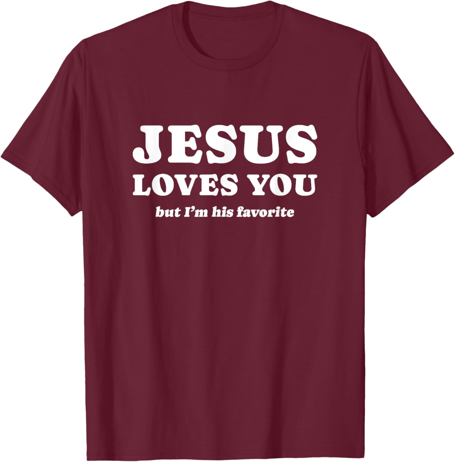 Jesus Loves You (but I'm his favorite) T-Shirt - T-Shirt | Maroon