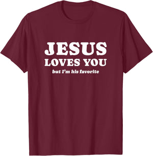 Jesus Loves You (but I'm his favorite) T-Shirt - T-Shirt | Maroon