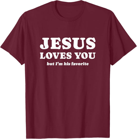 Jesus Loves You (but I'm his favorite) T-Shirt - T-Shirt | Maroon