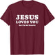 Jesus Loves You (but I'm his favorite) T-Shirt - T-Shirt | Maroon