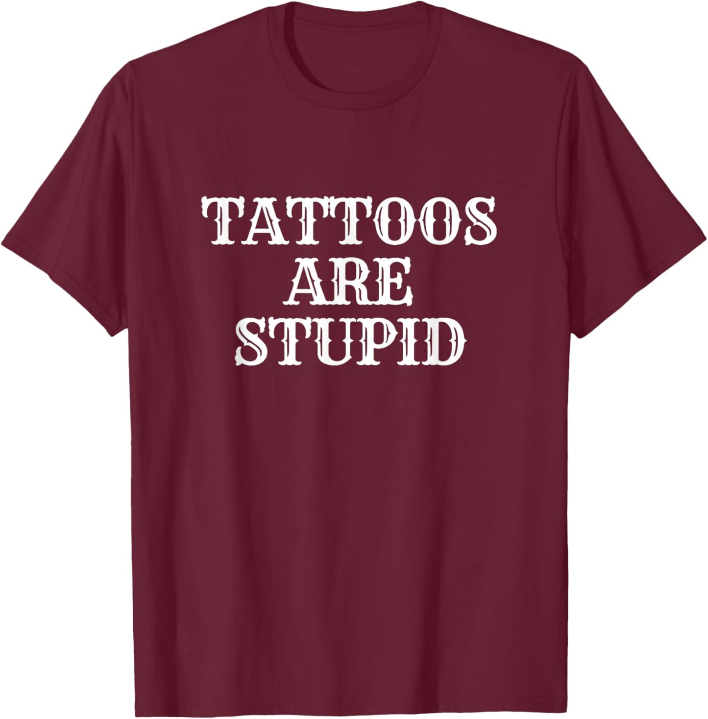 Tattoos Are Stupid Y2K Sarcastic Inked Tattoos Meme T-Shirt - T-Shirt | Maroon