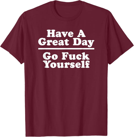 Have A Great Day - Go Fuck Yourself T-Shirt - T-Shirt | Maroon