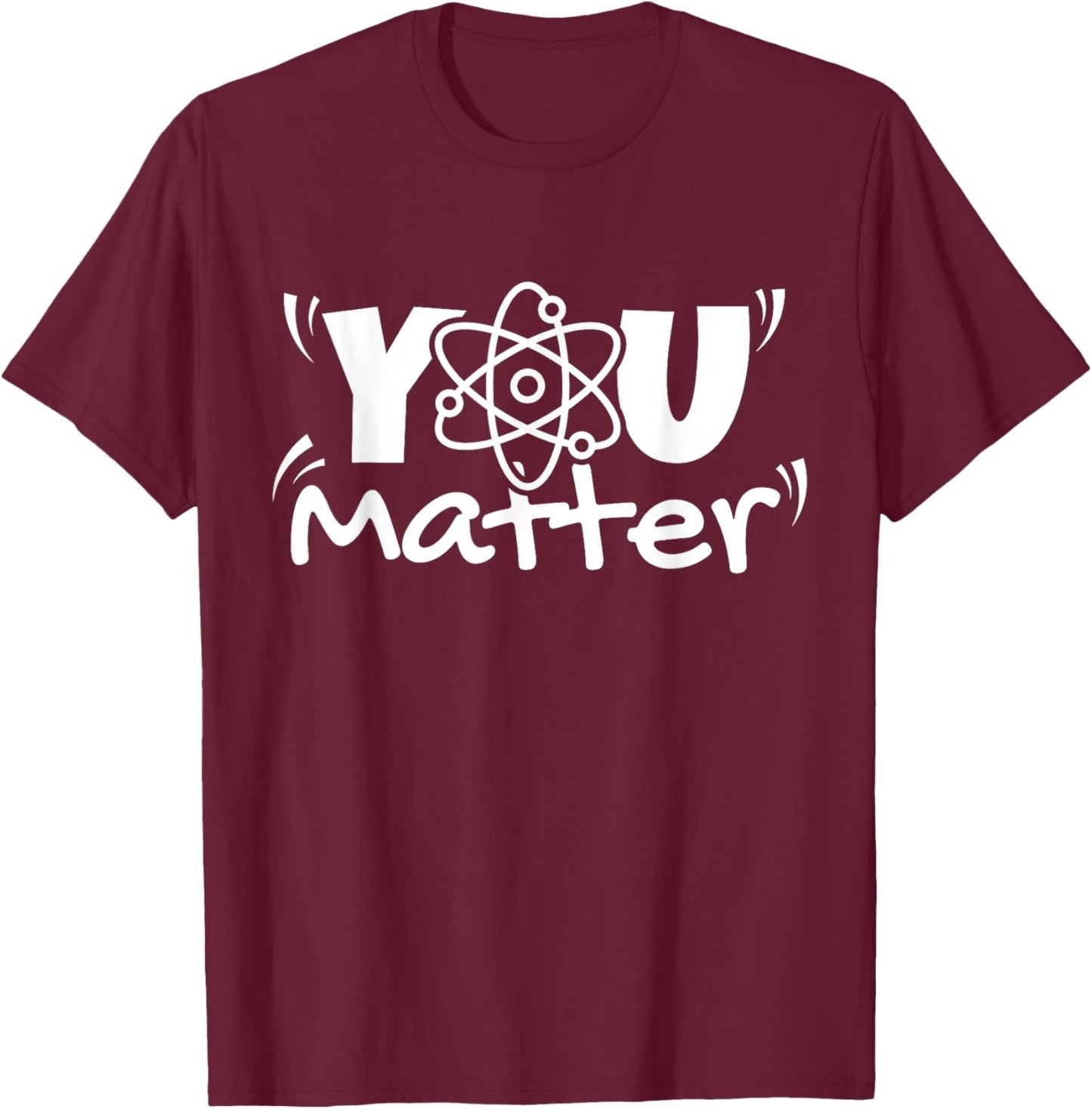 You Matter Science Teacher Chemistry Biology Kindness Kind T-Shirt - T-Shirt | Maroon