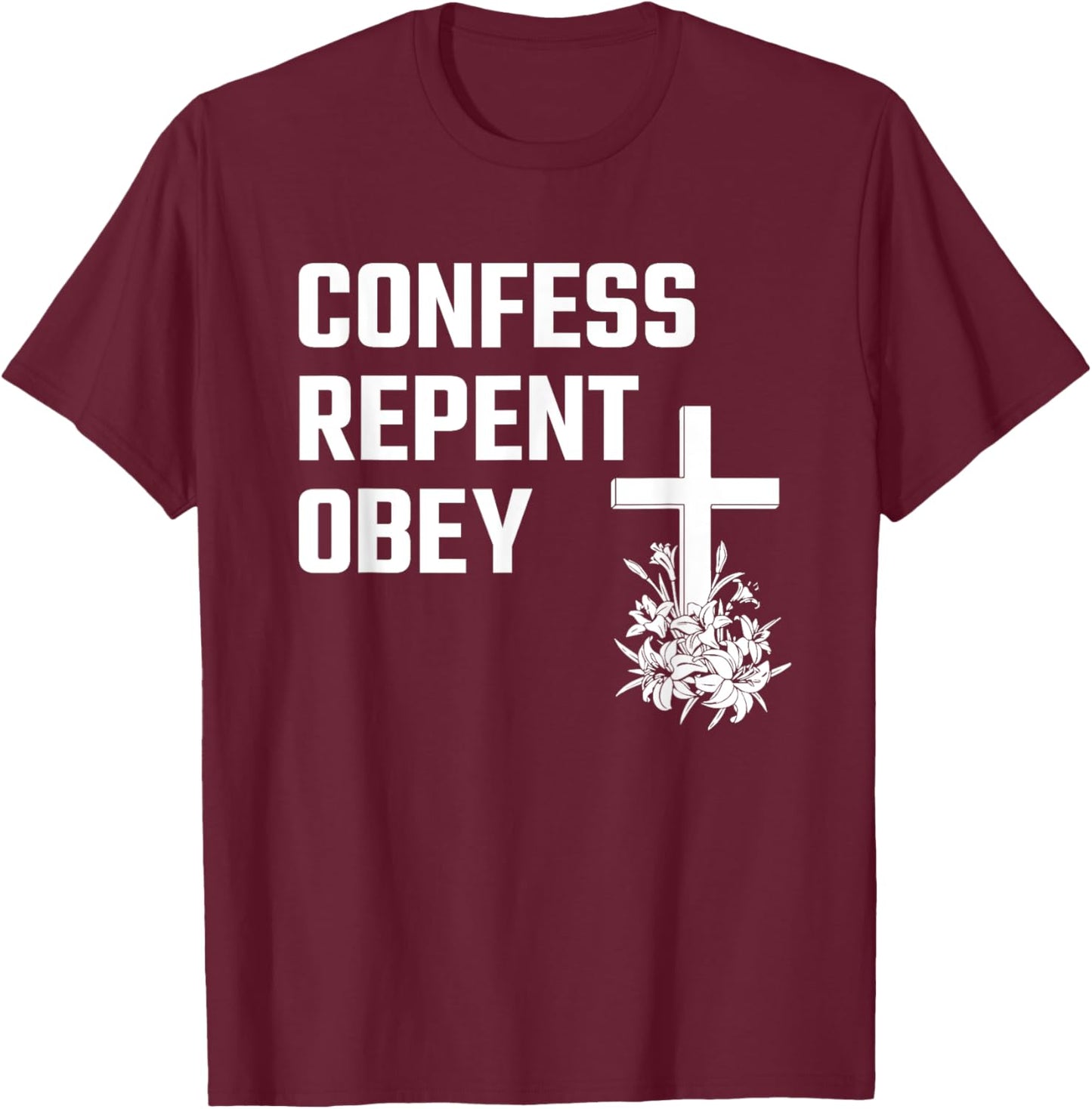 Confess Repent Obey Christian Fellowship Jesus Cross Flowers T-Shirt - T-Shirt | Maroon