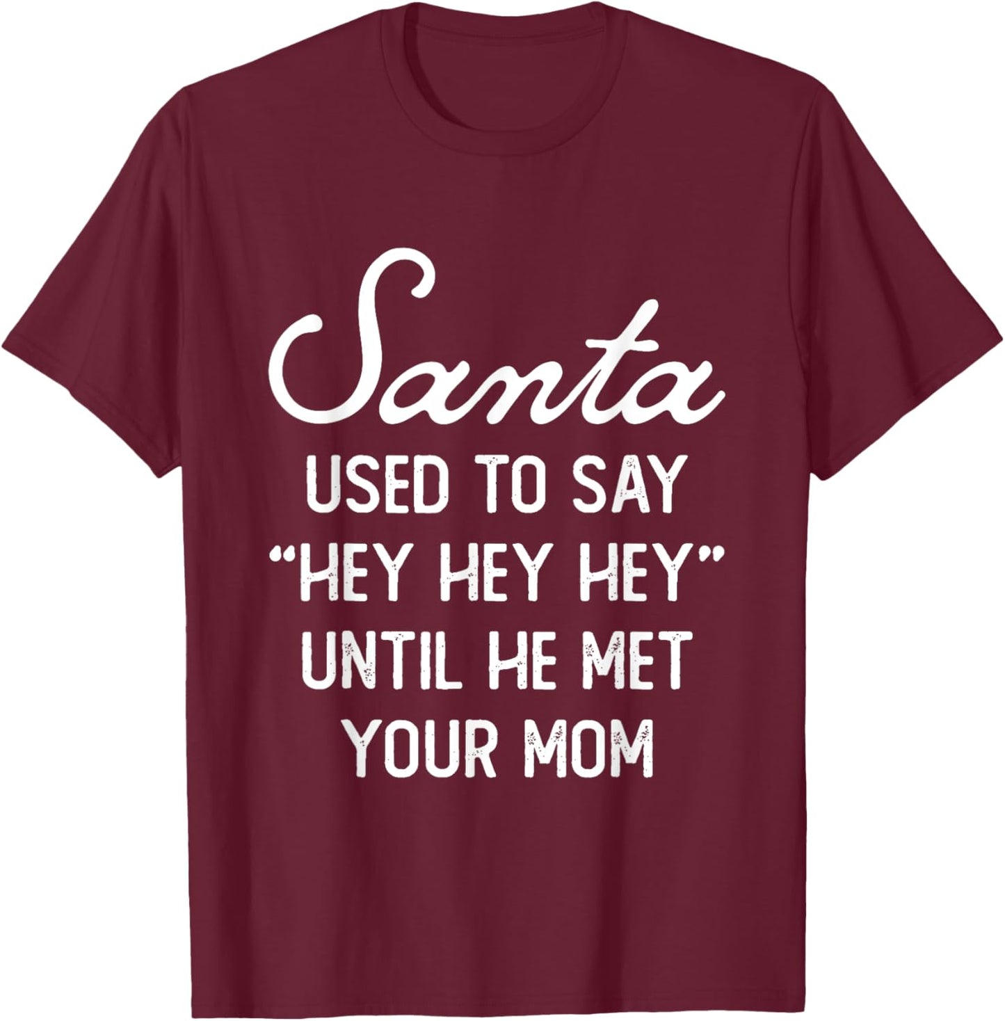 Santa Used To Say Hey Hey Until He Met Your Mom Christmas T-Shirt - T-Shirt | Maroon