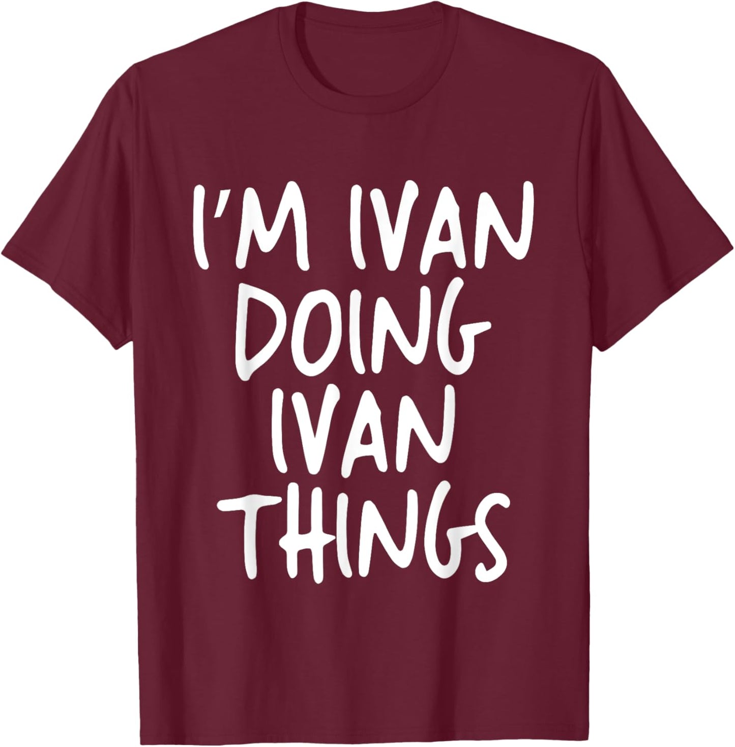 I'm Ivan Doing Ivan Things Personalized Funny First Name T-Shirt - T-Shirt | Maroon