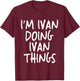 I'm Ivan Doing Ivan Things Personalized Funny First Name T-Shirt - T-Shirt | Maroon