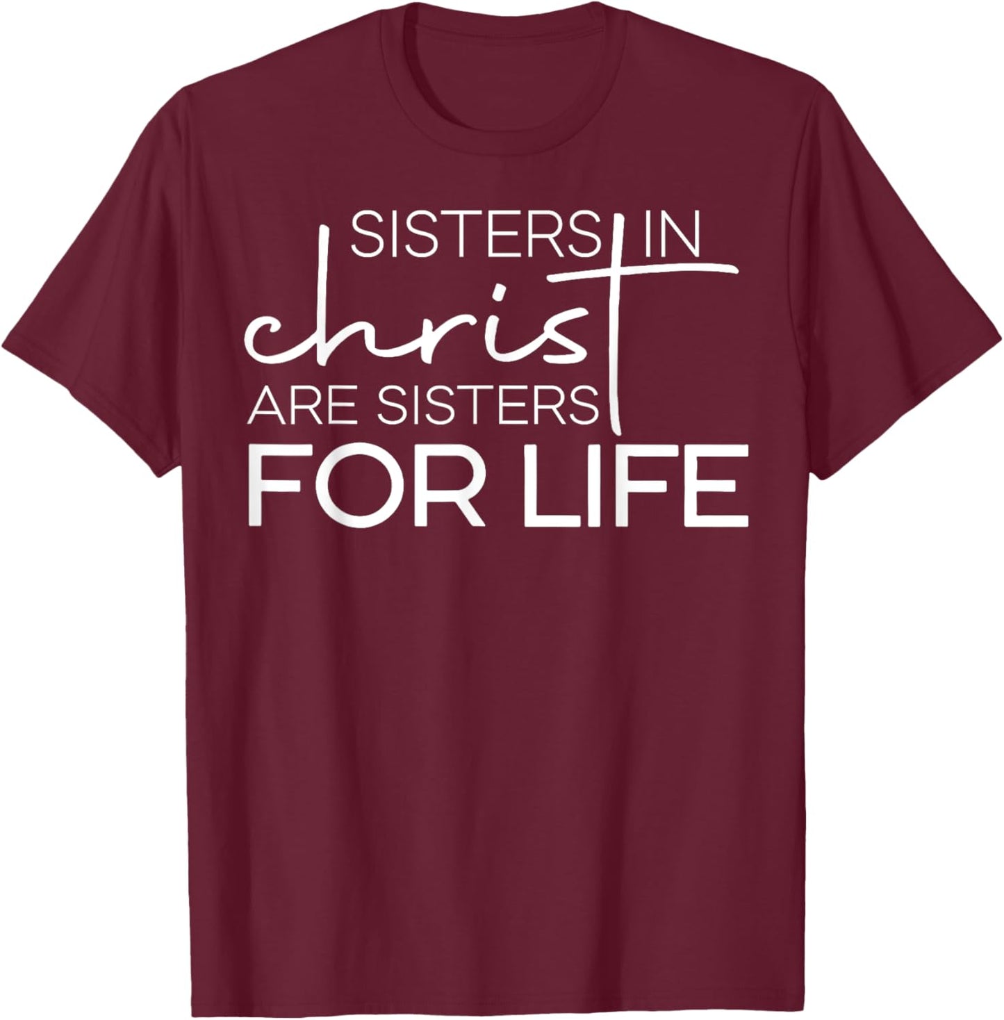 Sisters In Christ Are For Life T-Shirt - T-Shirt | Maroon