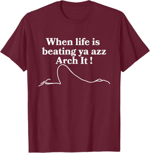 When Life Is Beating Ya Azz Arch It! Apparel T-Shirt - T-Shirt | Maroon