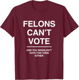 Felons Can't Vote 34 Counts Funny Trial Adult Humor Meme T-Shirt - T-Shirt | Maroon