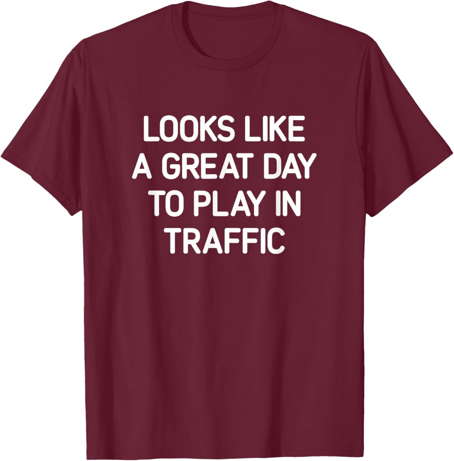 Looks Like A Great Day To Play In Traffic, Funny, Jokes T-Shirt - T-Shirt | Maroon