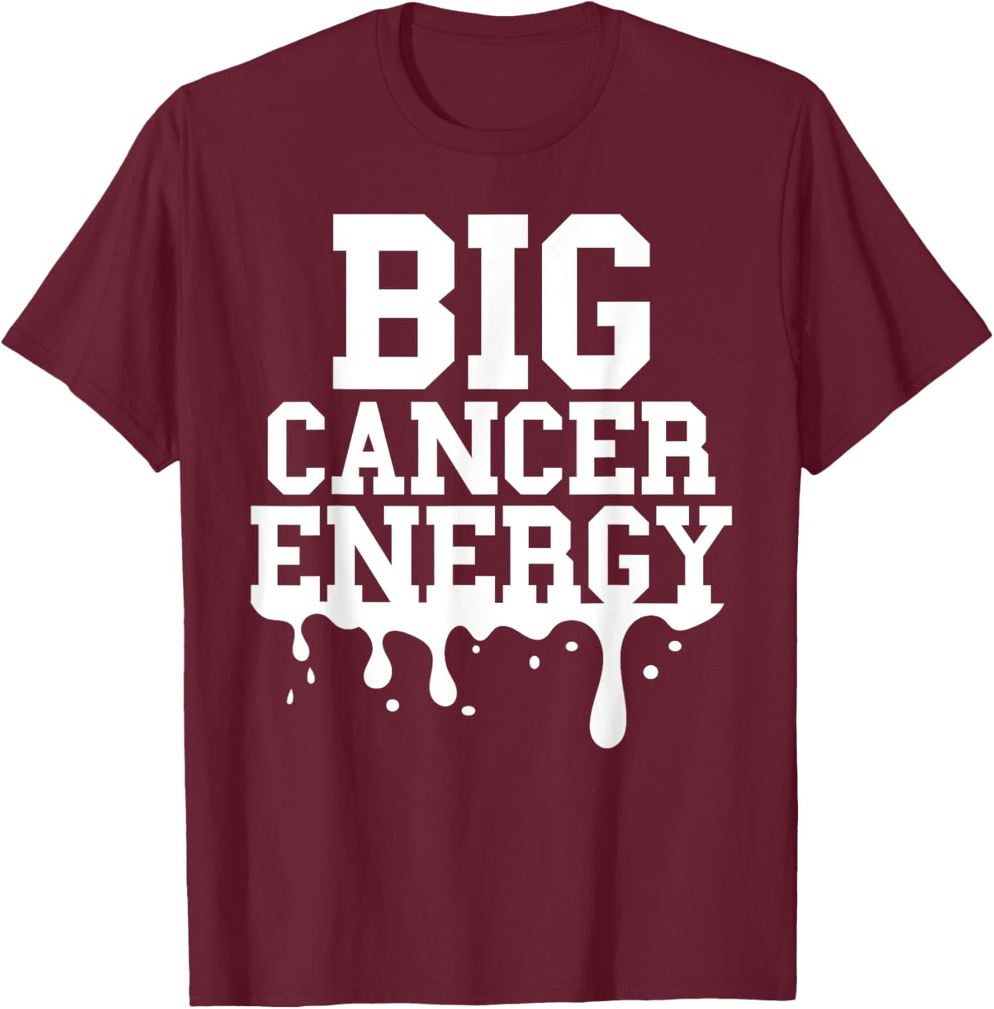 Big Cancer Energy Men Women Cancer Zodiac Sign Drip Birthday T-Shirt - T-Shirt | Maroon