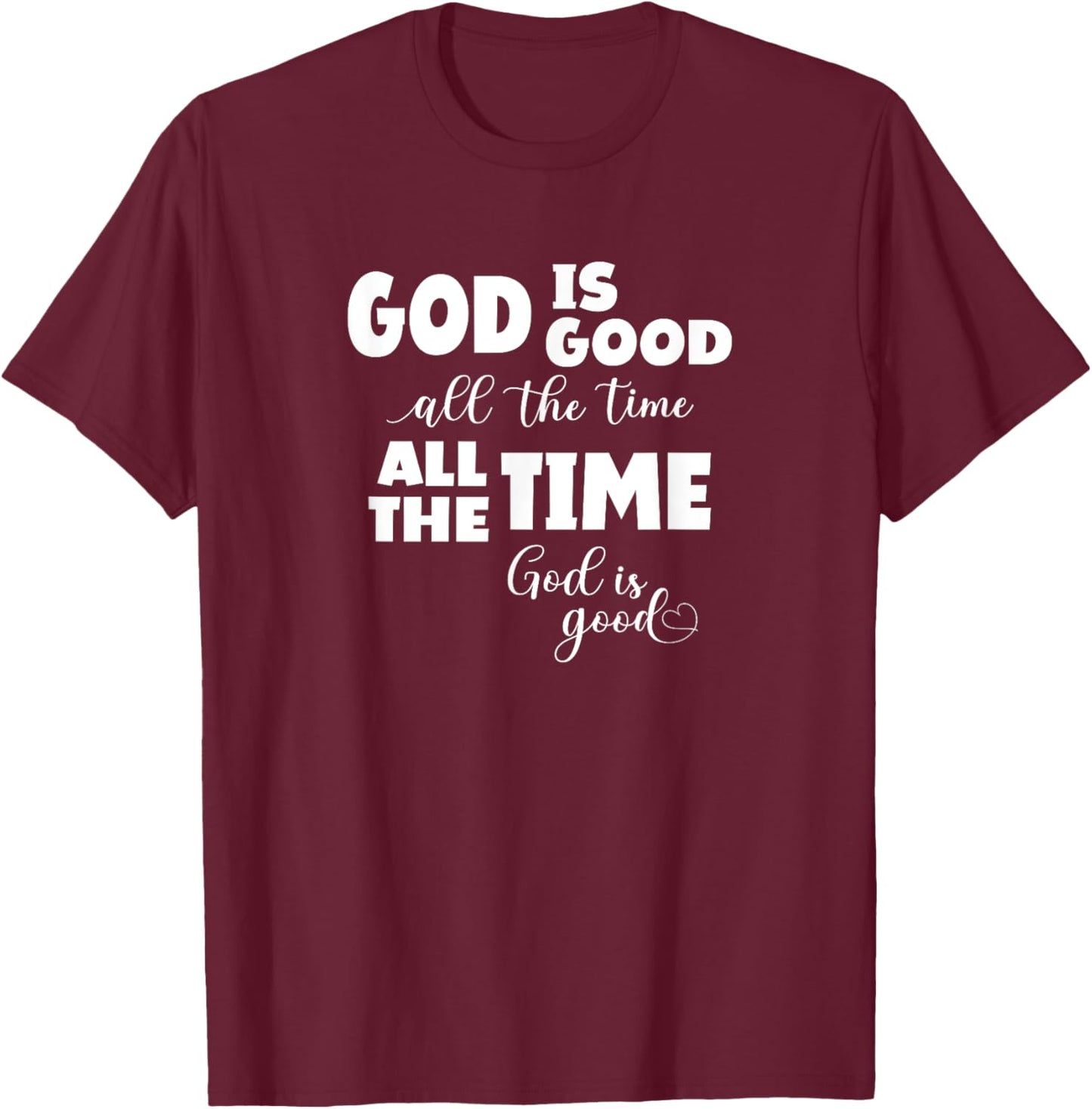 God Is Good All The Time All The Time God Is Good T-Shirt - T-Shirt | Maroon