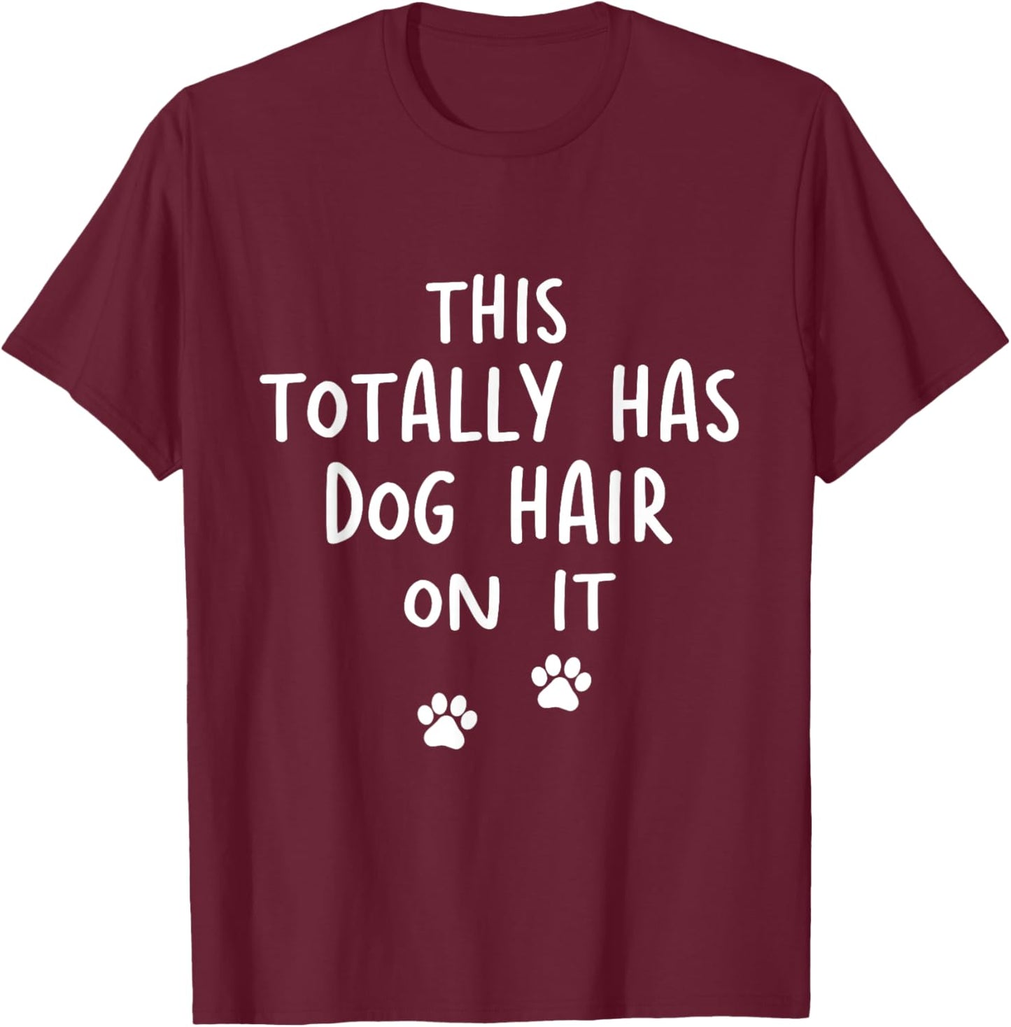 This Totally Has Dog Hair On It Funny Dog Lovers Dog Quote Women T-Shirt - T-Shirt | Maroon