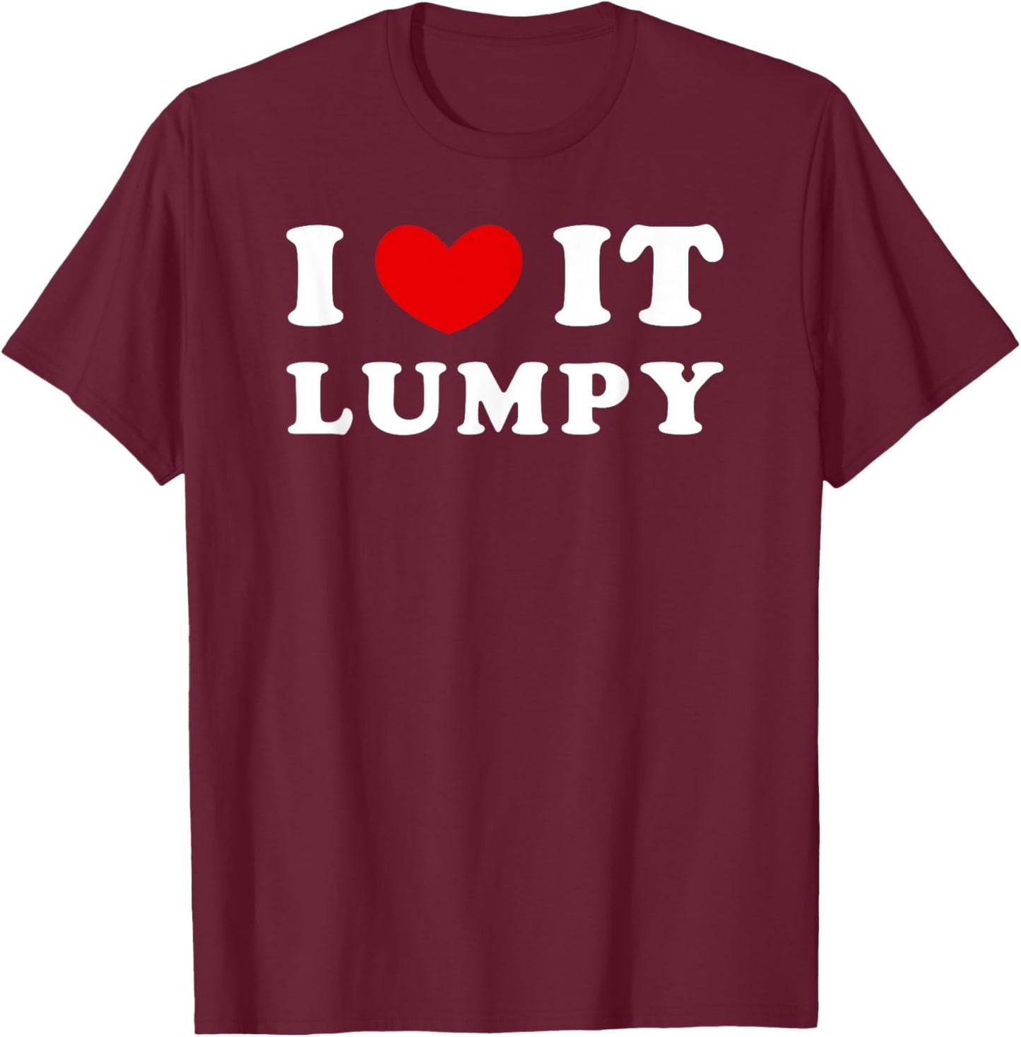 I Love It Lumpy, I Heart It Lumpy T-Shirt - T-Shirt | Maroon