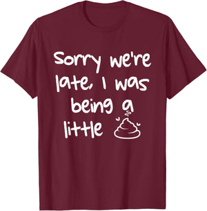 Sorry Were Late I Was Being A Little Shit Funny Meme T-Shirt - T-Shirt | Maroon