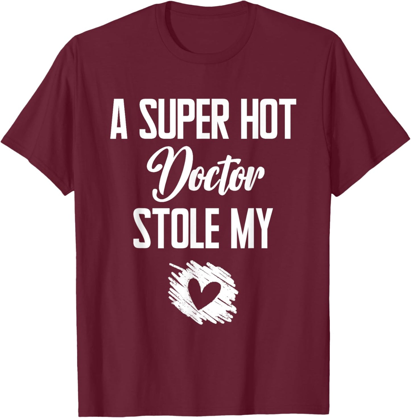 A Super Hot Doctor Stole My Heart Cute I Love T-Shirt - T-Shirt | Maroon