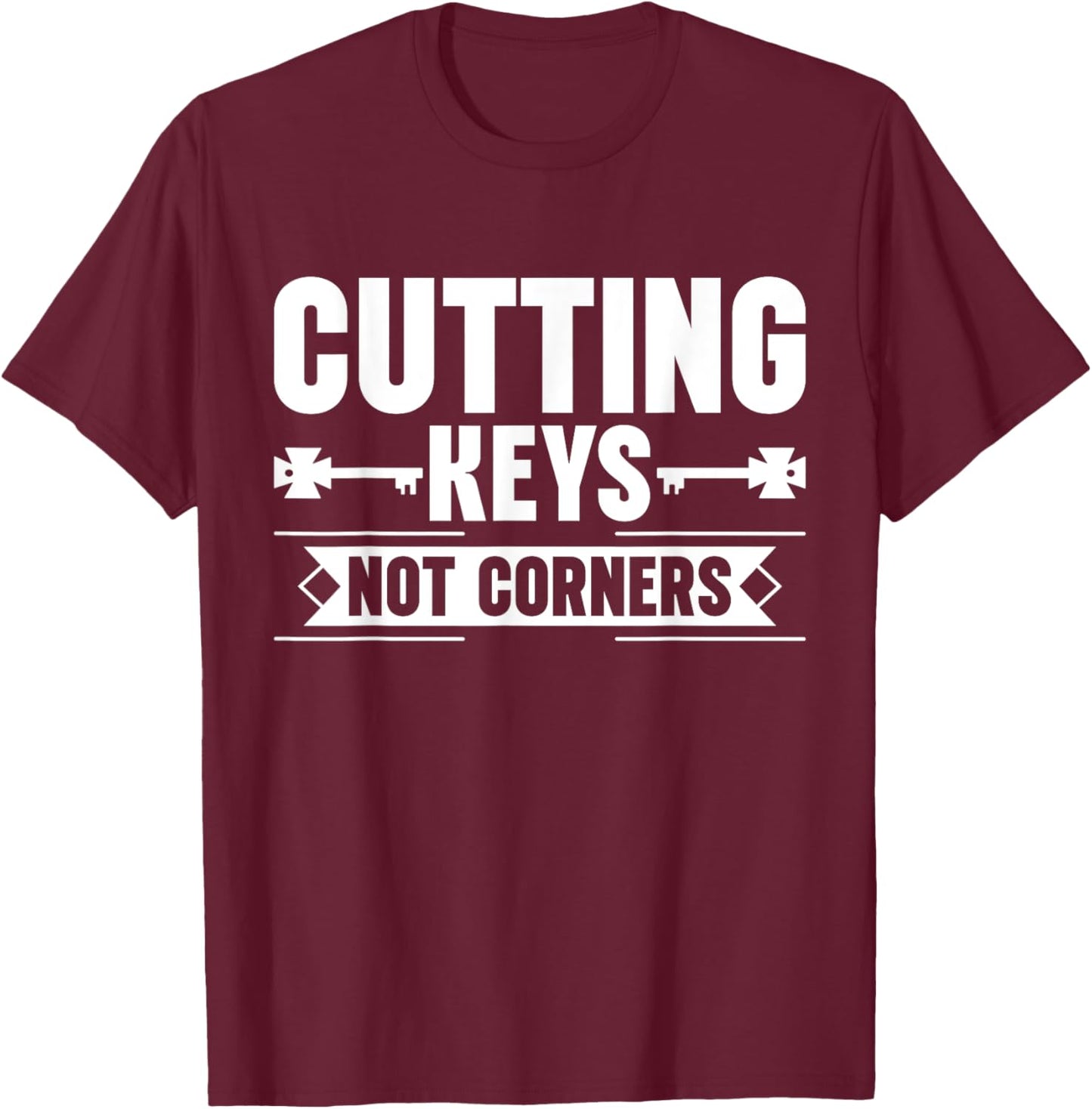Cutting Keys not Corners Locksmith T-Shirt - T-Shirt | Maroon