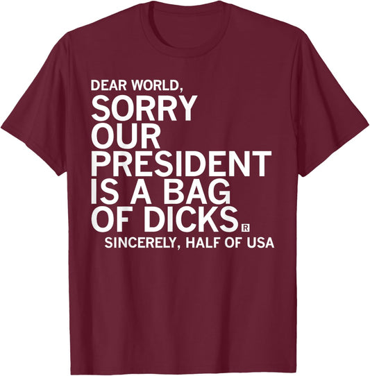 Dear World Sorry Our President Is A Bag Funny Of Dccks Meme T-Shirt - T-Shirt | Maroon
