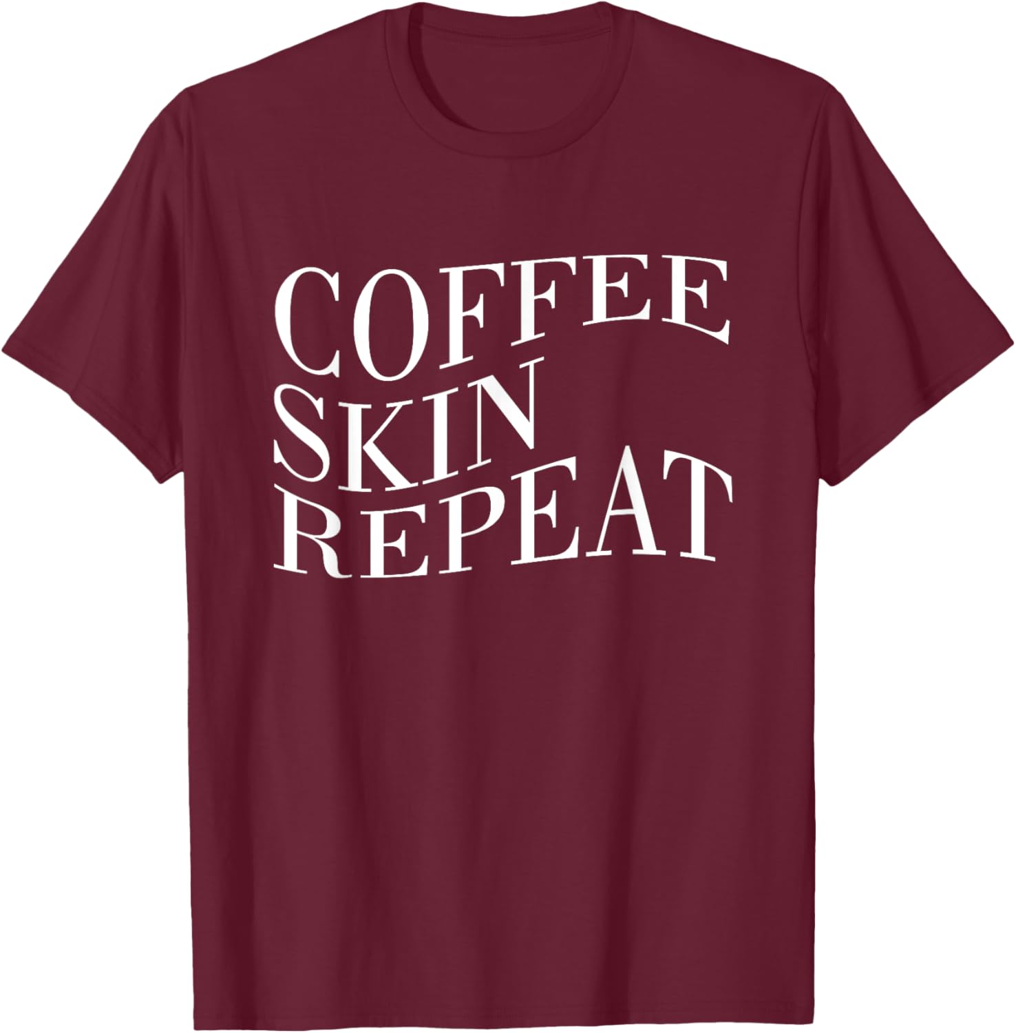 Coffee Skin Repeat Quote T-Shirt - T-Shirt | Maroon