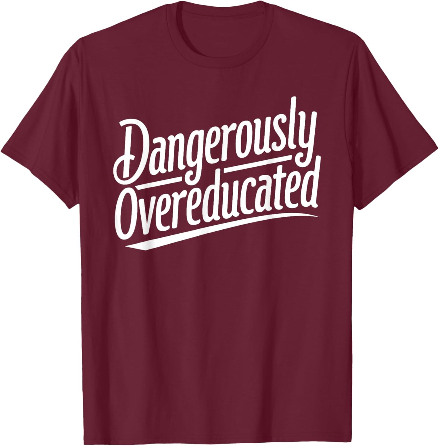 Funny PhD Graphic Design Dangerously Overeducated Graduation T-Shirt - T-Shirt | Maroon