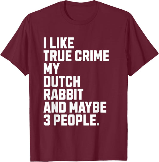 Dutch Rabbit Owner True Crime Lover Funny T-Shirt - T-Shirt | Maroon