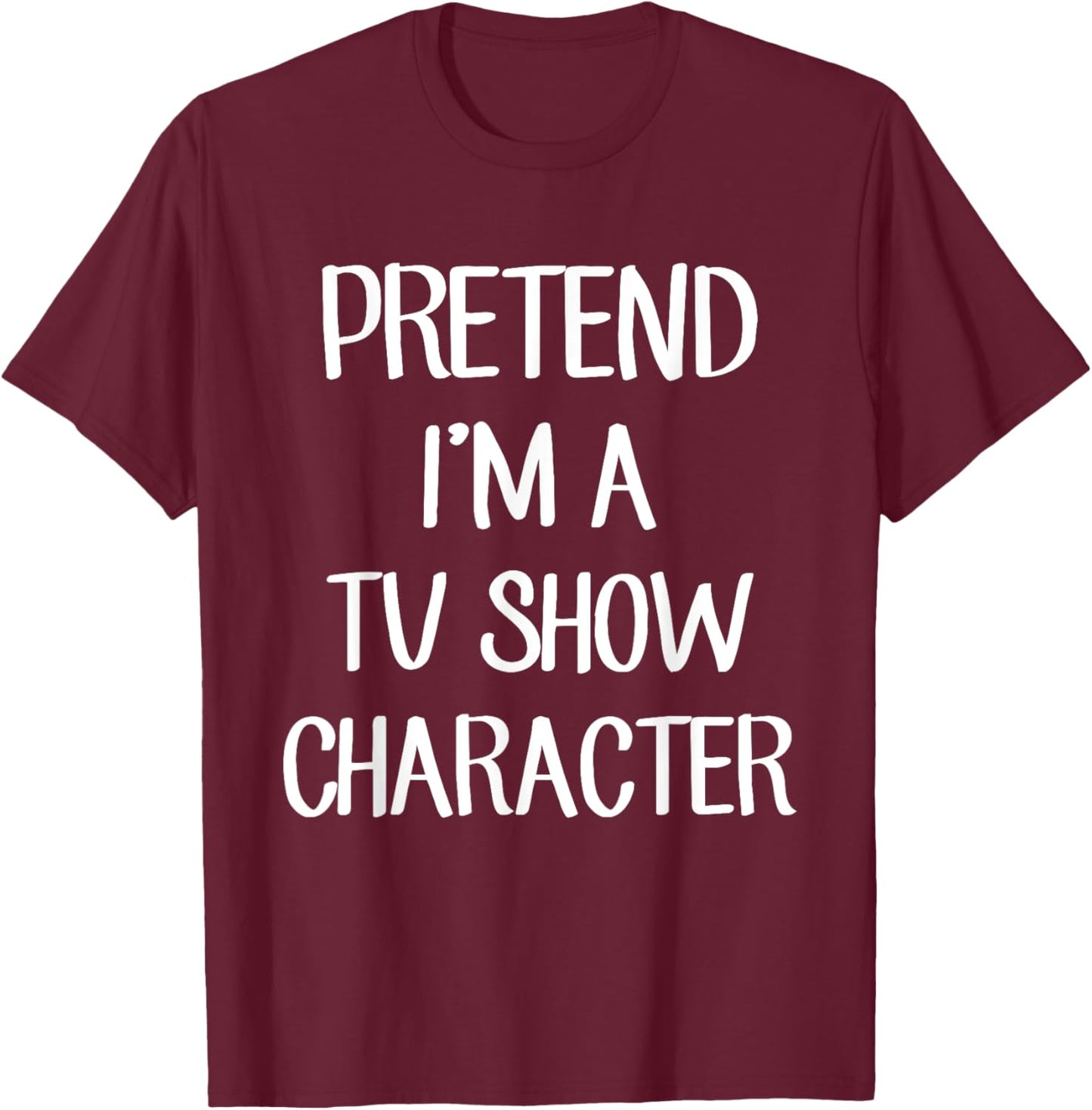 Pretend I'm A TV Show Character Costume Lazy Easy Halloween T-Shirt - T-Shirt | Maroon