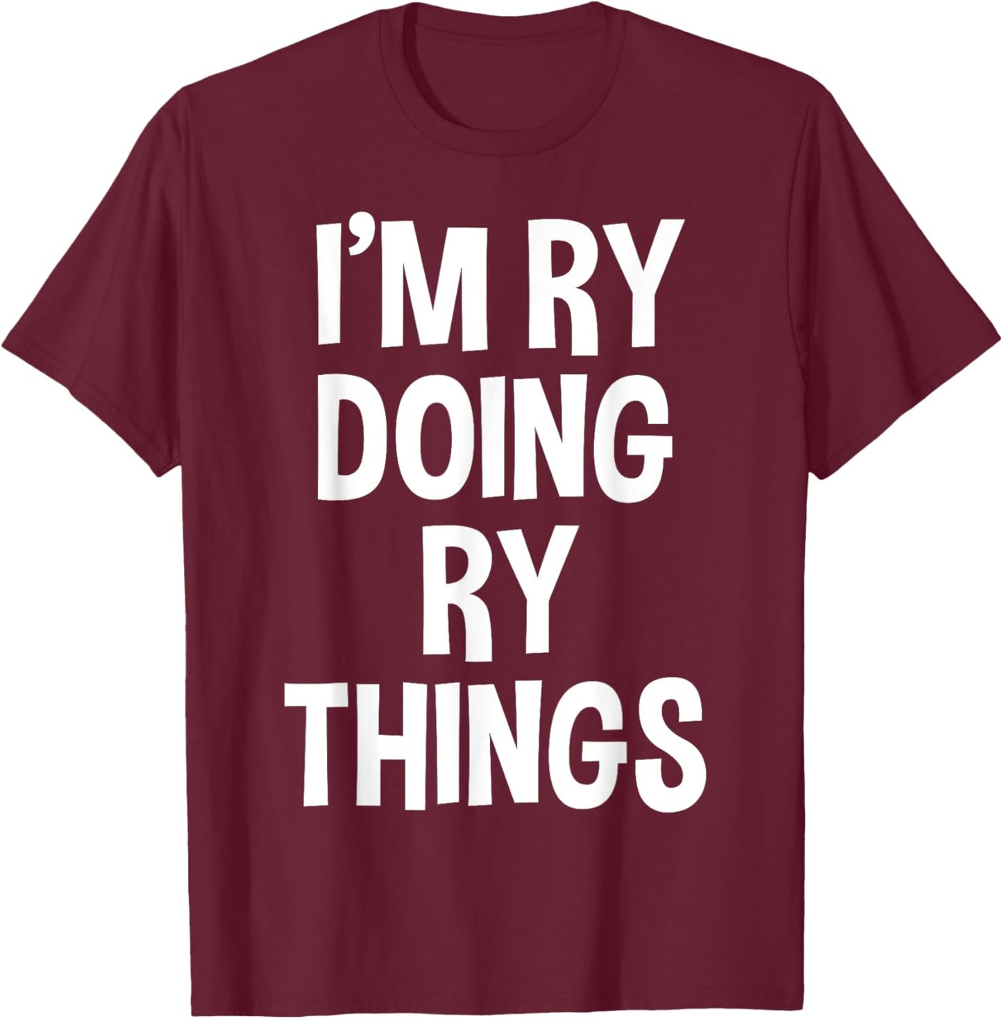I'm Ry Doing Ry Things Funny Saying T-Shirt - T-Shirt | Maroon