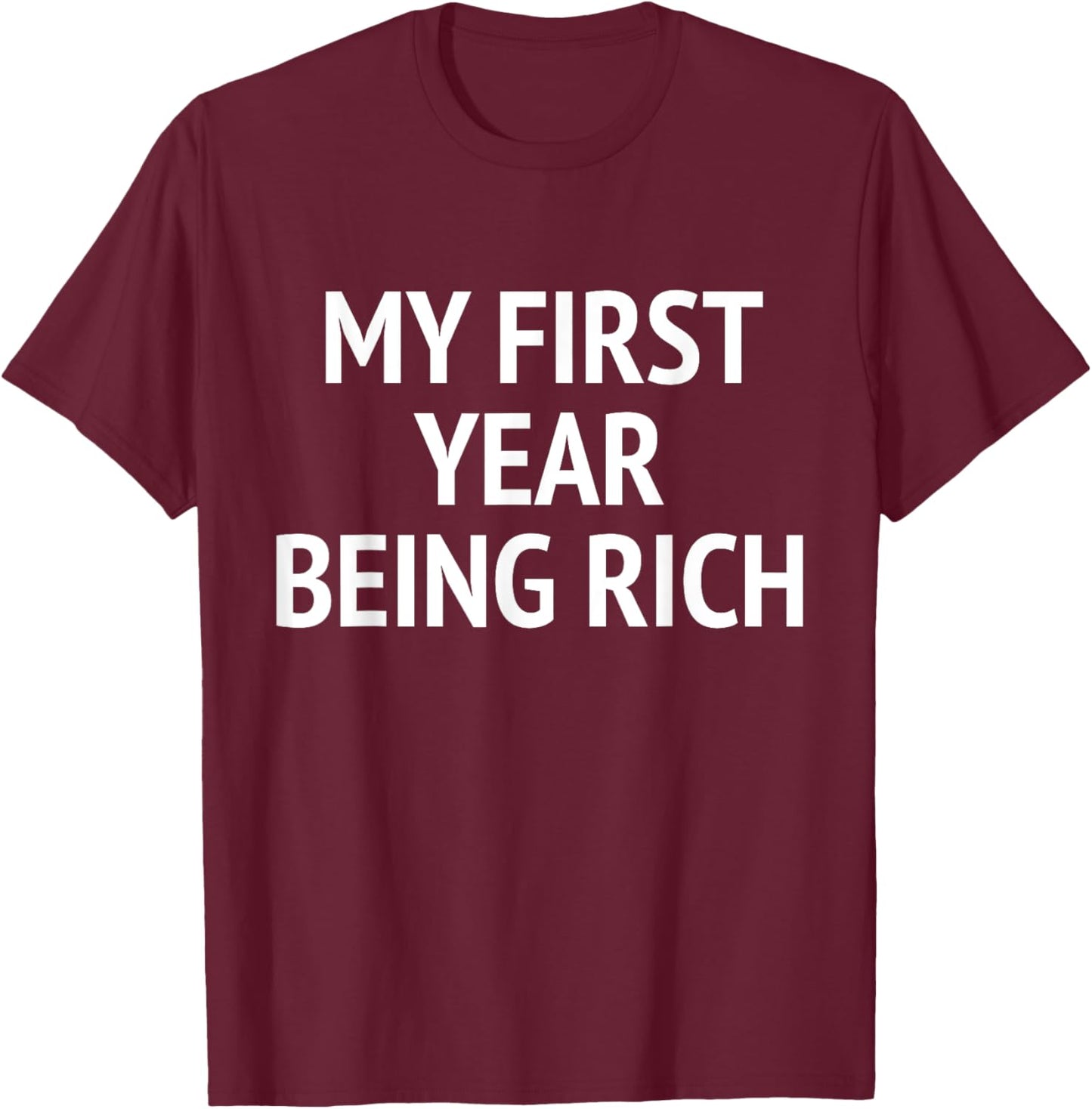 My First Year Being Rich Funny Humor T-Shirt - T-Shirt | Maroon