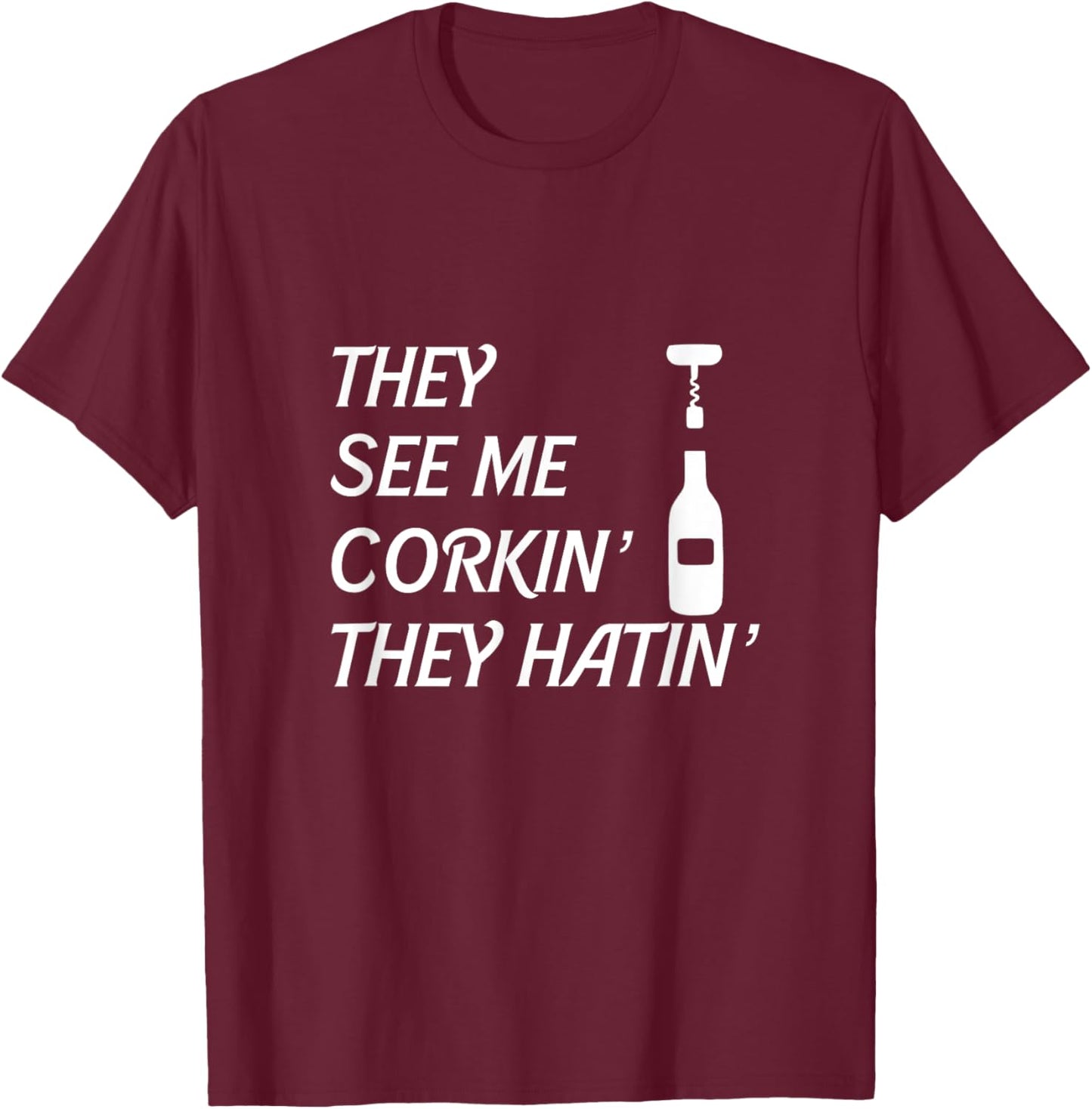 Wine They See Me Corkin' They Hatin' Sommelier Corkscrew T-Shirt - T-Shirt | Maroon