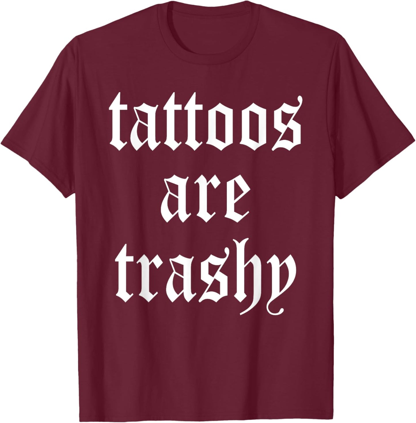Tattoos Are Trashy Apparel T-Shirt - T-Shirt | Maroon