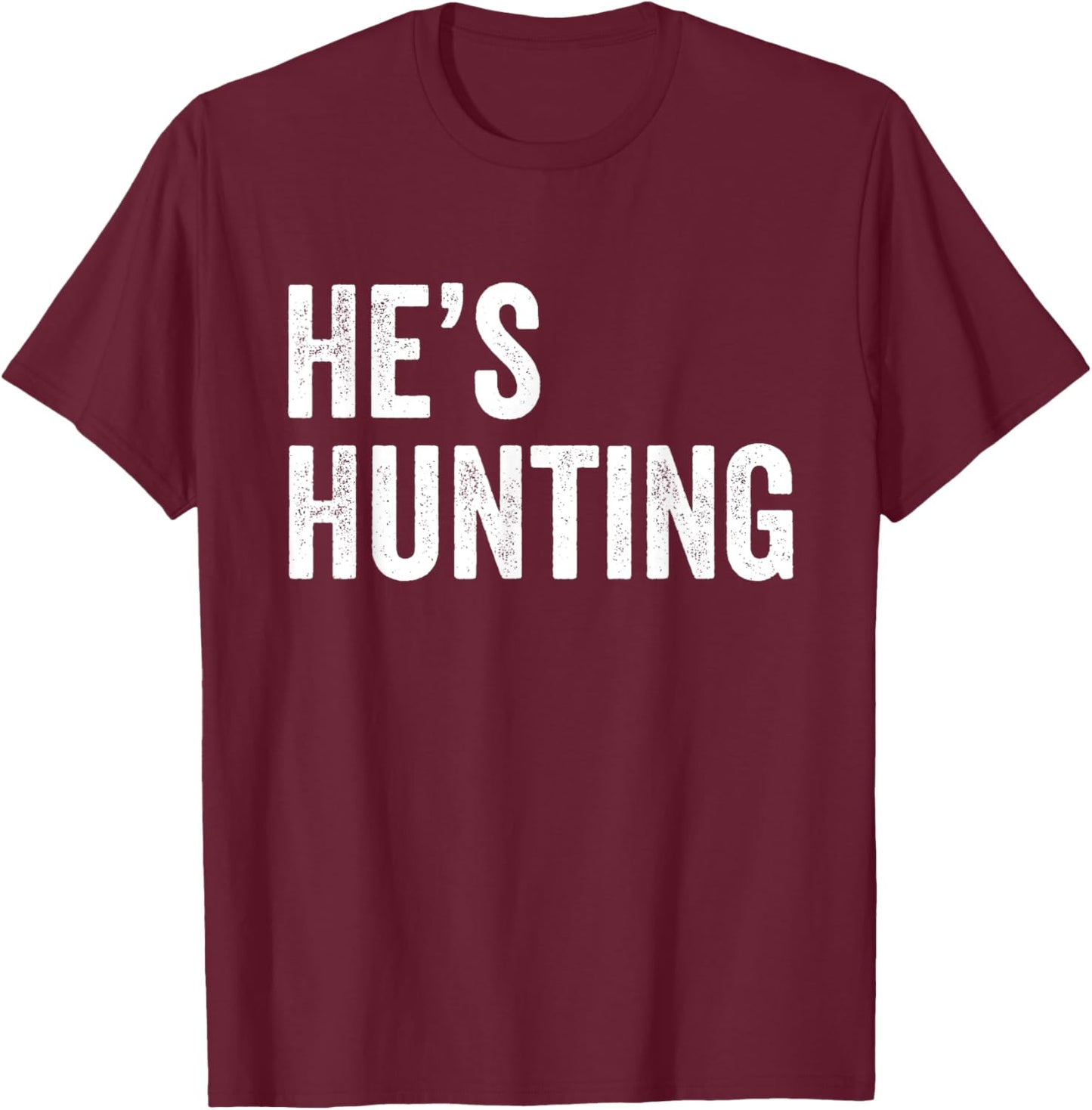 He's Hunting funny gifts T-Shirt - T-Shirt | Maroon