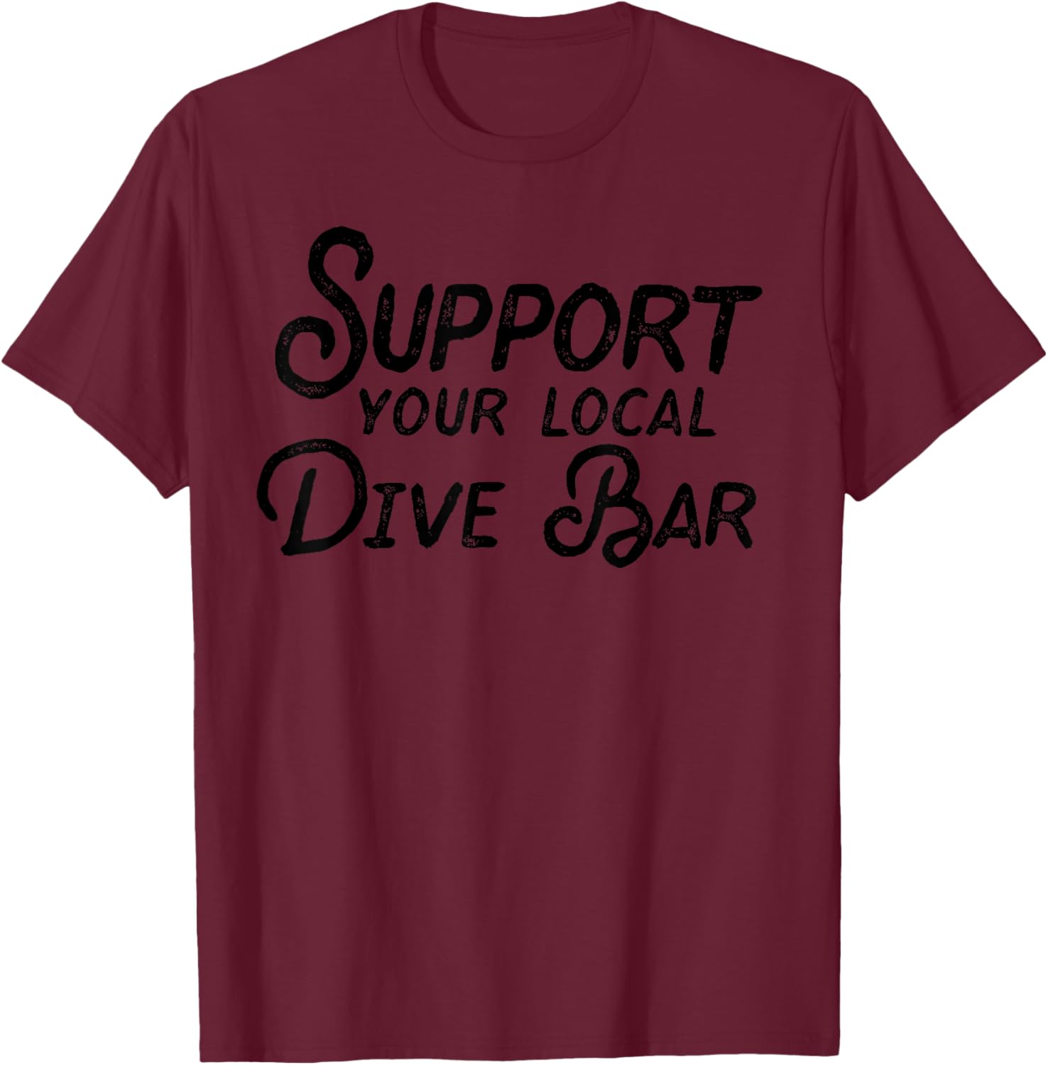 Support Your Local Dive Bar Funny Dive Bar T-Shirt - T-Shirt | Maroon