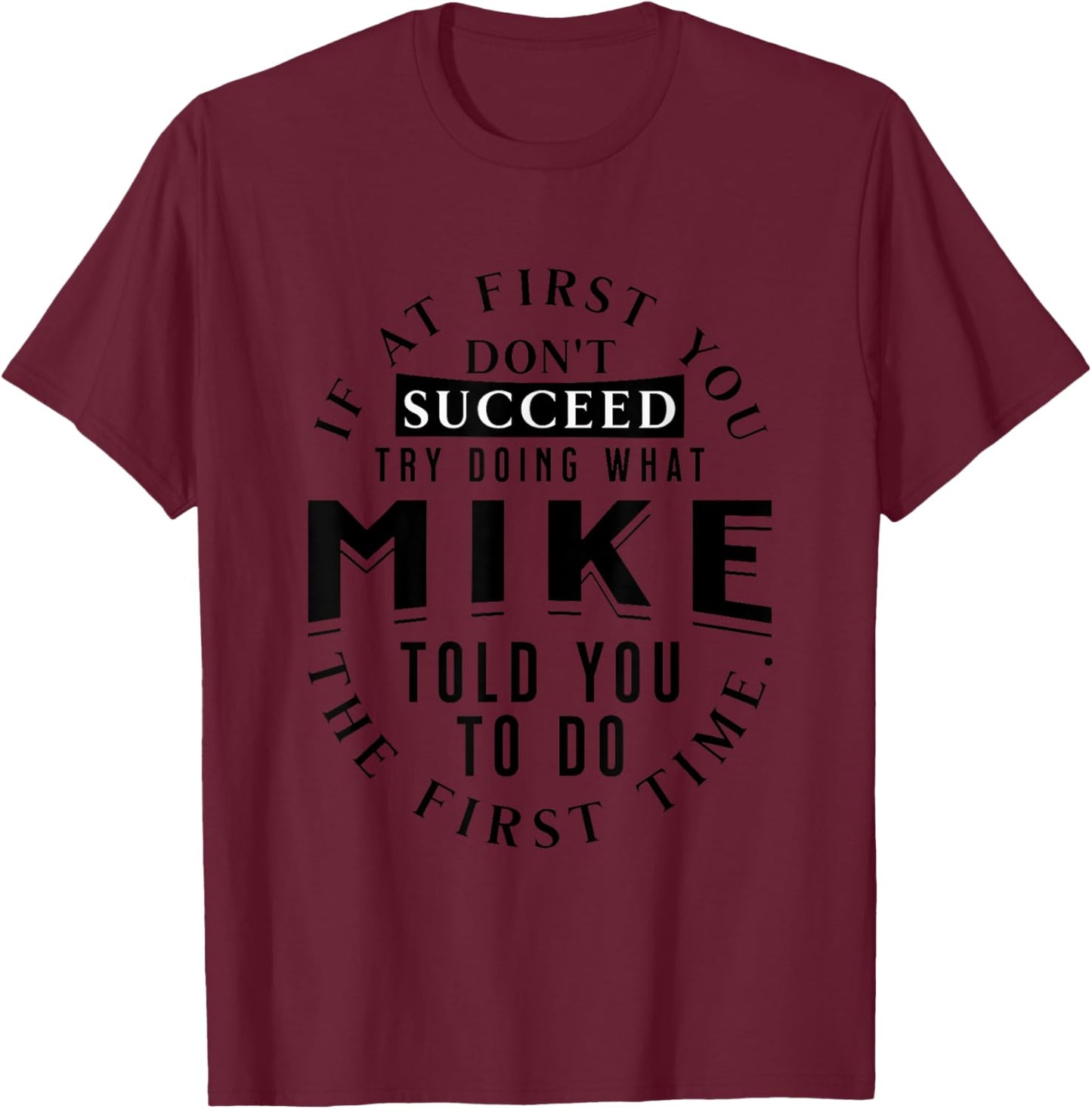If At First You Don't Succeed Try Doing What Mike T-Shirt - T-Shirt | Maroon