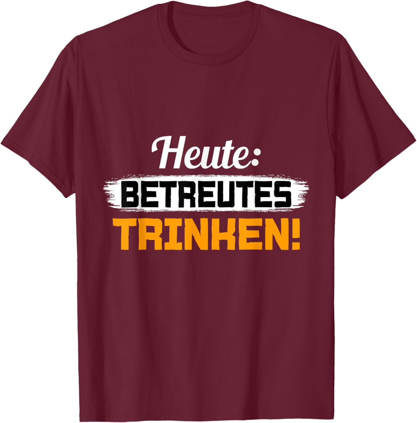 with German Text "Heute Betreutes Trinken" [German Language], black, S T-Shirt - T-Shirt | Maroon