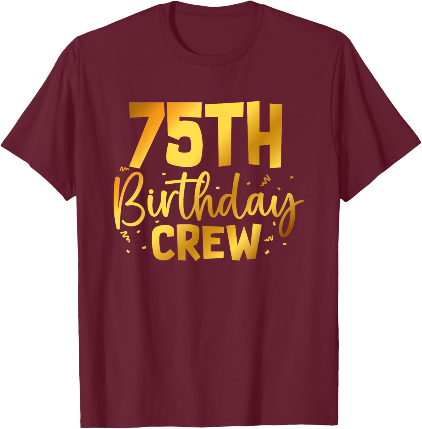 75th Birthday Crew Funny 75 Years Old Birthday Family Party T-Shirt - T-Shirt | Maroon
