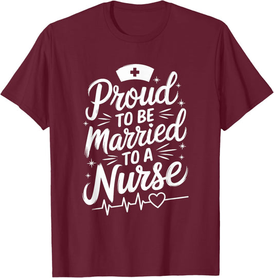 Proud To Be Married To A Nurse, nursing wife nurse wife T-Shirt - T-Shirt | Maroon