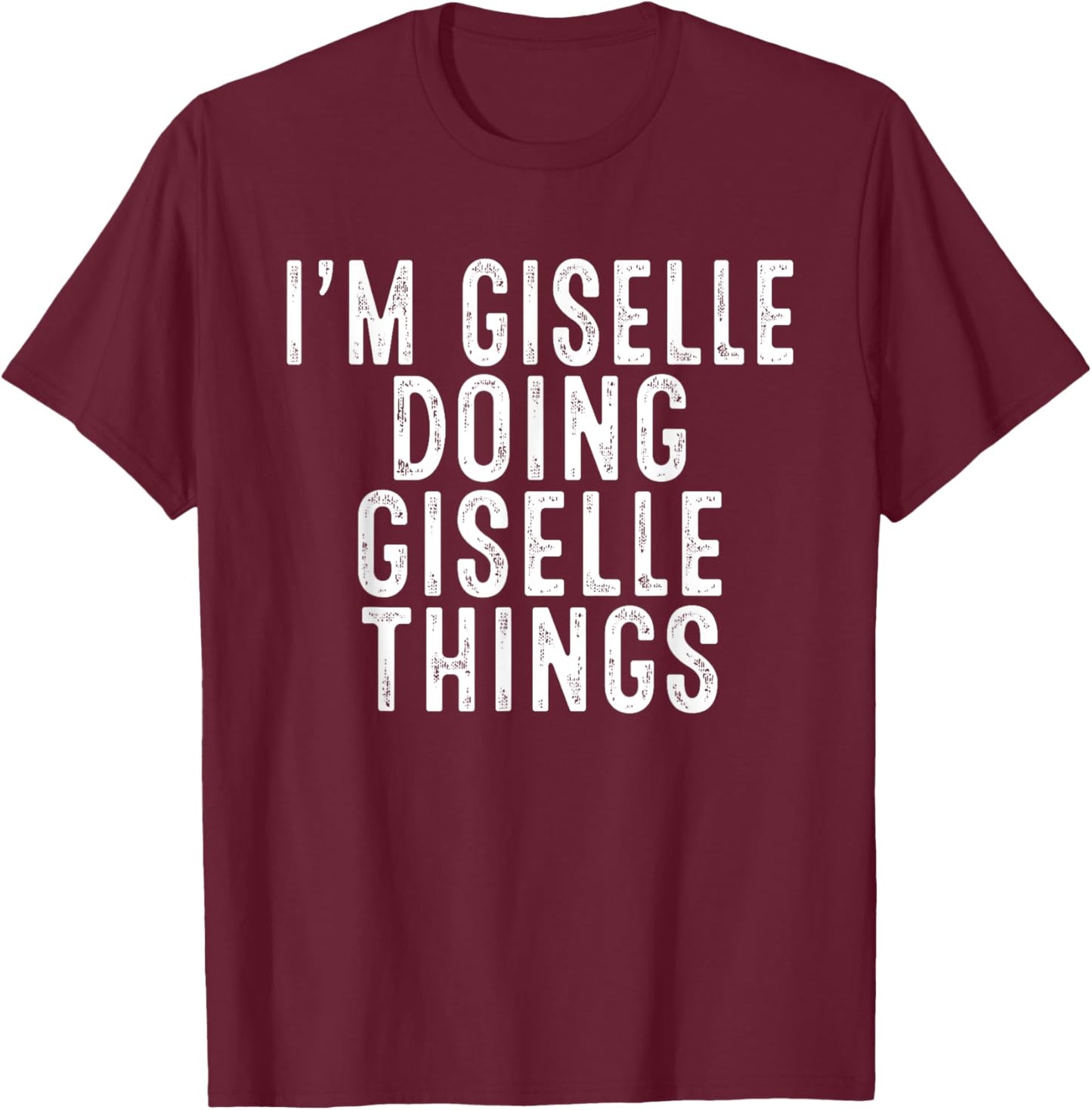 I'm Giselle Doing Giselle Things Funny Bday Christmas Gifts T-Shirt - T-Shirt | Maroon