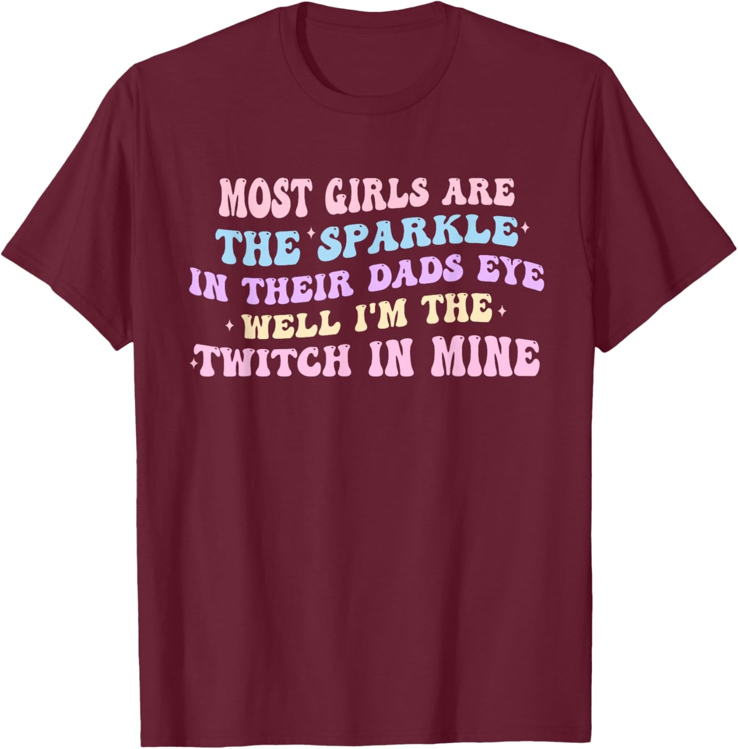 Most Girls Are The Sparkle In Their Dad's Eye Well Quote T-Shirt - T-Shirt | Maroon