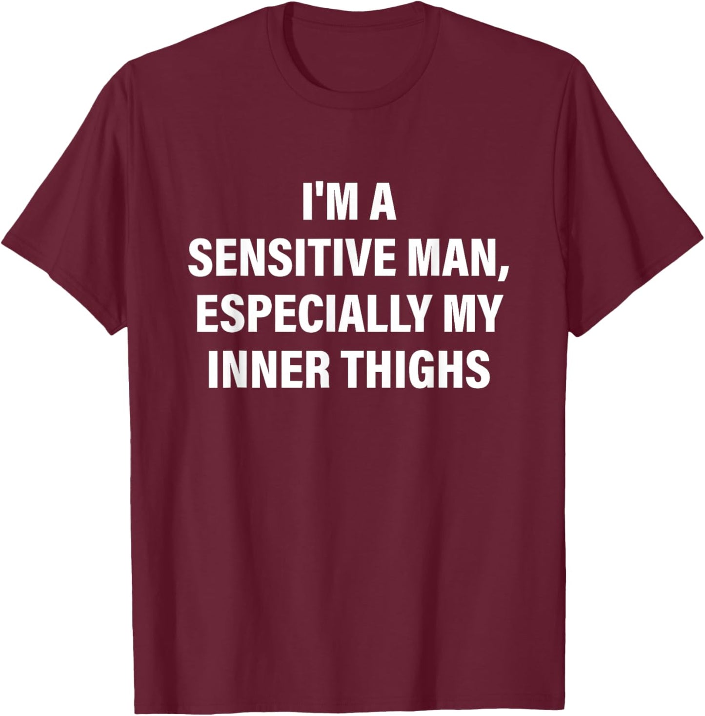 Funny I'm A Sensitive Man Especially My Inner Thighs T-Shirt - T-Shirt | Maroon