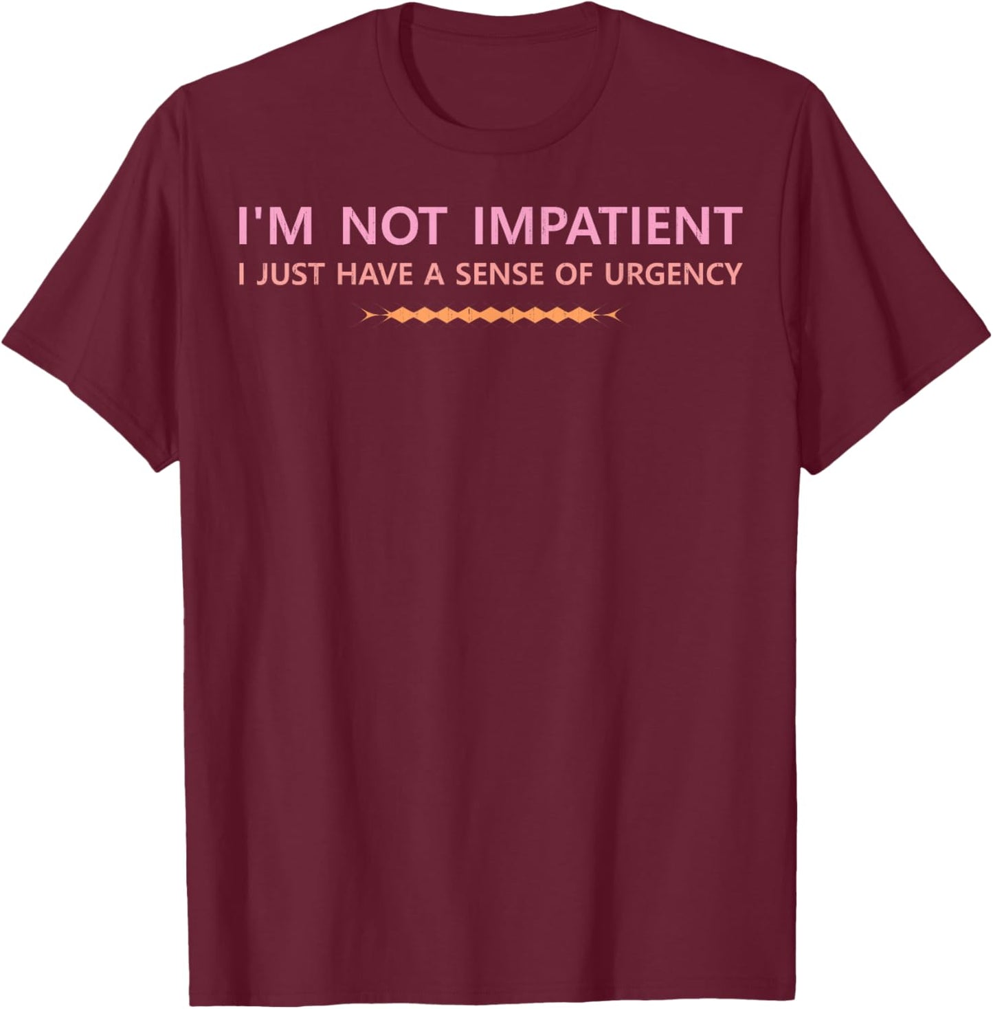 I'm not Impatient I just Have a Sense of Urgency Jokes Love T-Shirt - T-Shirt | Maroon