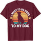 I Want To Go Home To My Dog Men Women T-Shirt - T-Shirt | Maroon
